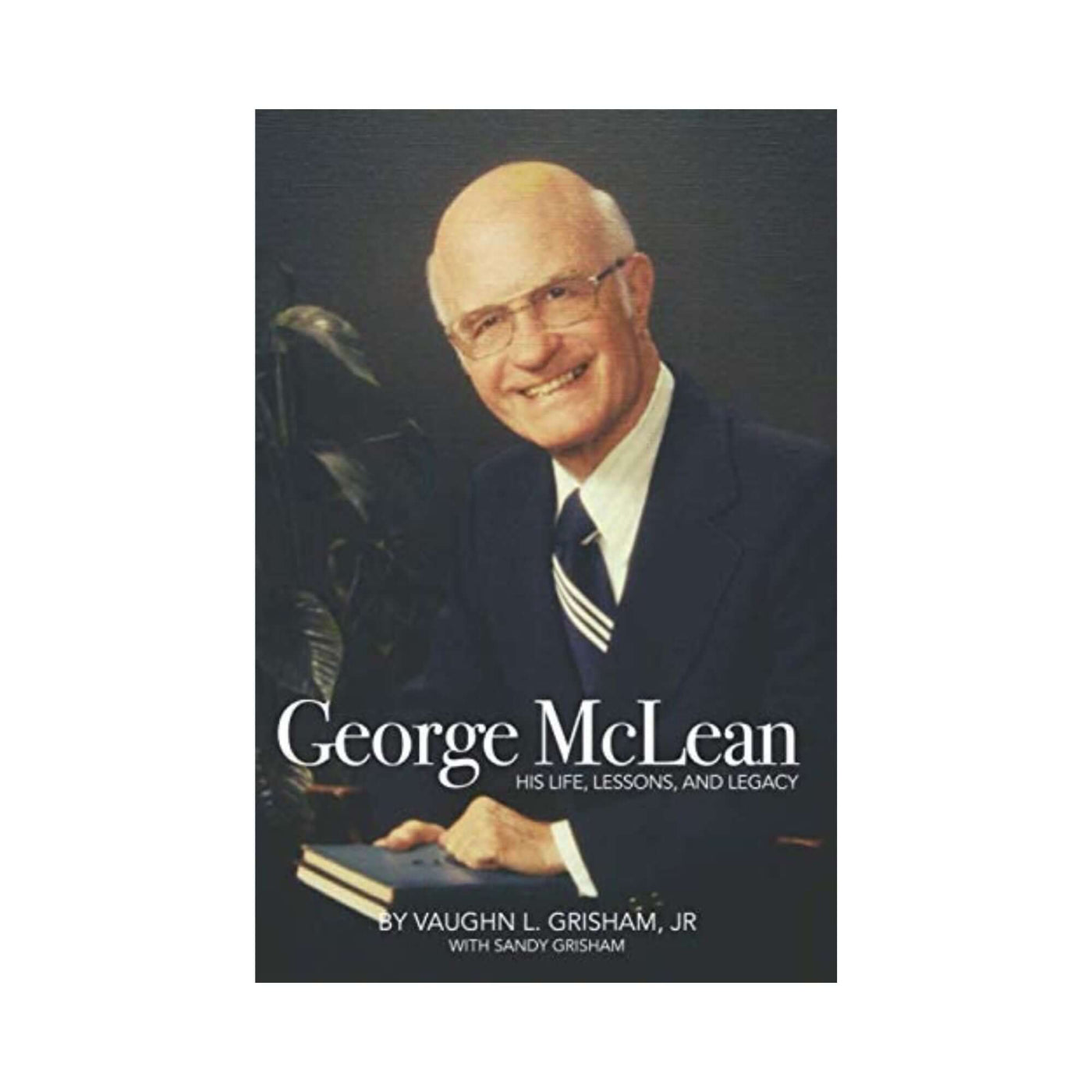 George McLean: His Life, Lessons, and Legacy (Signed Copy)