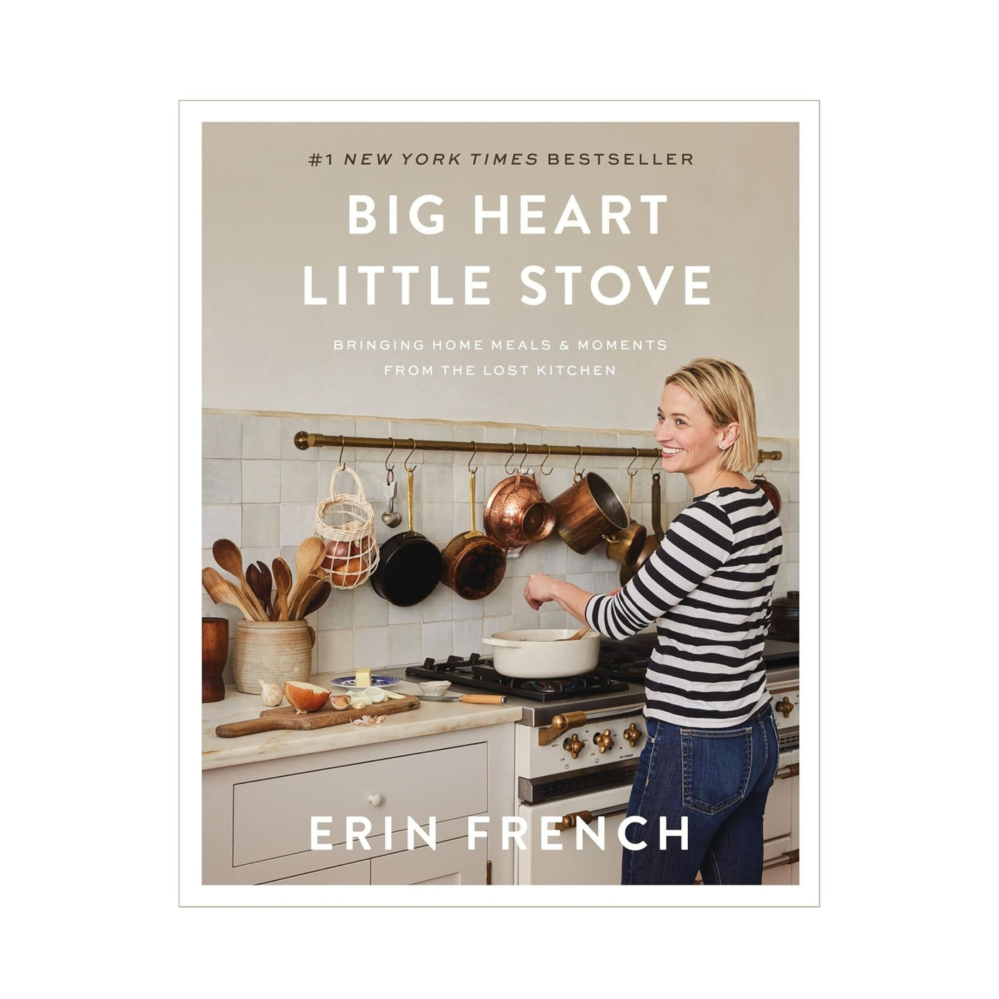 Big Heart Little Stove: Bringing Home Meals & Moments from The Lost Kitchen by Erin French