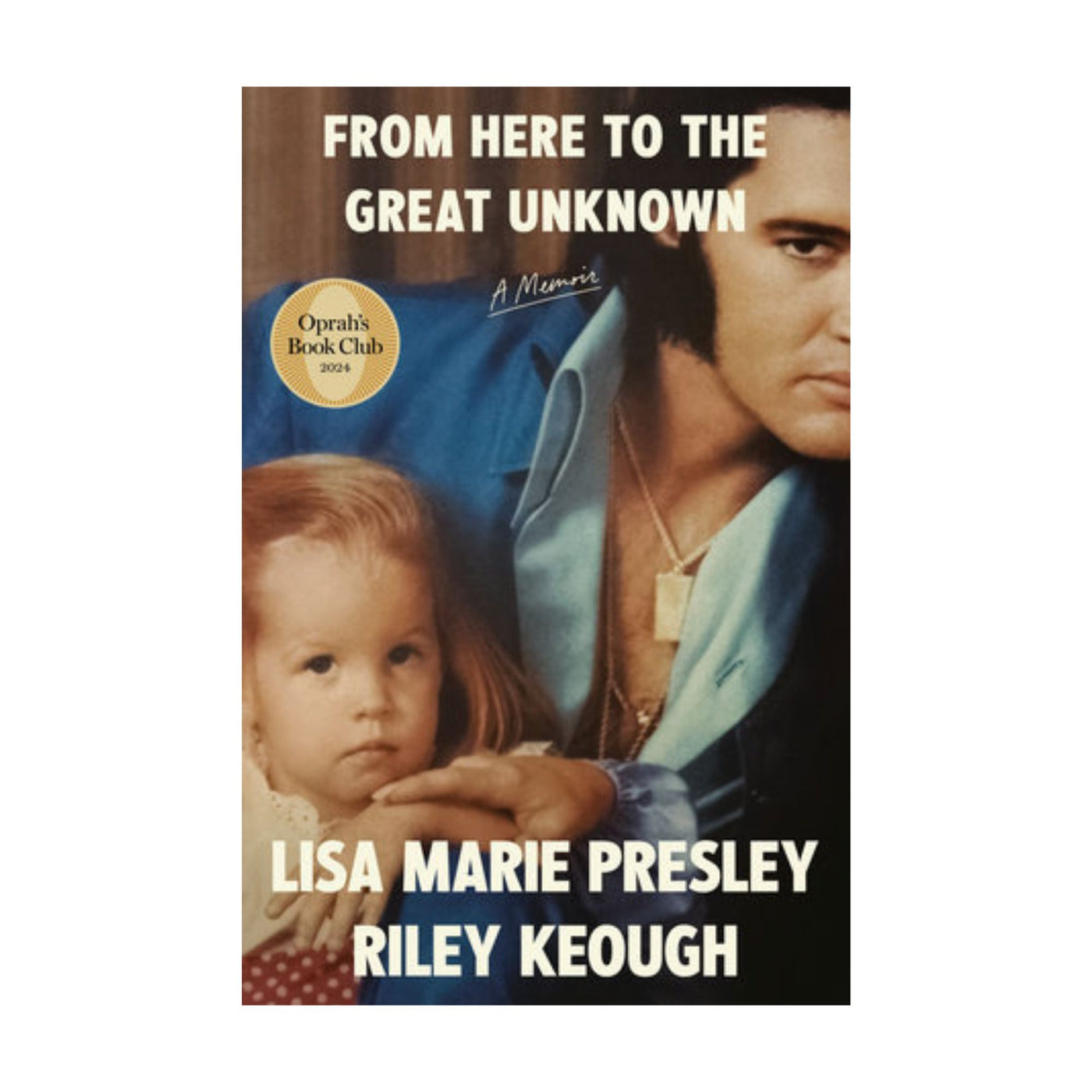 From Here to the Great Unknown: (Oprah's Book Club) A Memoir By Lisa Marie Presley and Riley Keough