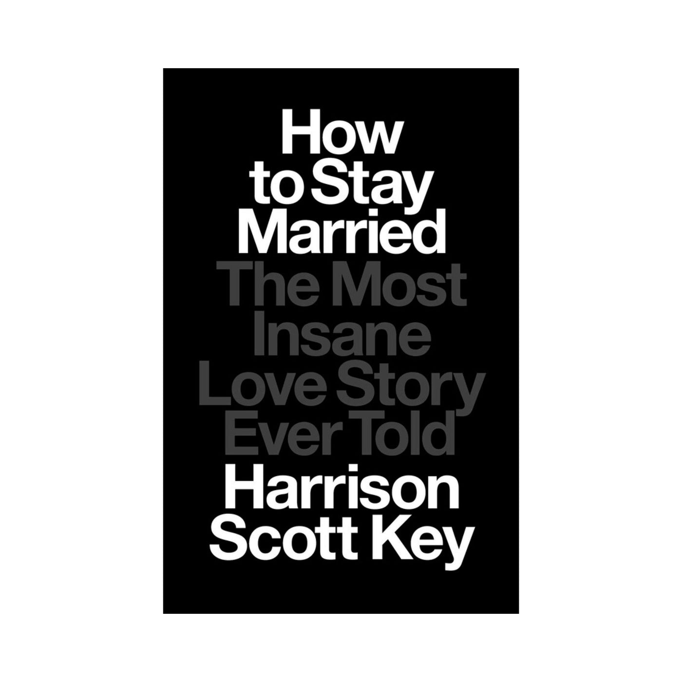 How to Stay Married: The Most Insane Love Story Ever Told by Harrison Scott Key (Signed Copy)